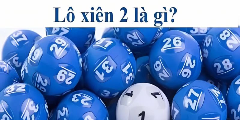 Khái niệm chi tiết về lô xiên 2 miễn phí